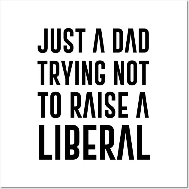 Just A Dad Trying Not To Raise A Liberal Quote Wall Art by gabrielakaren